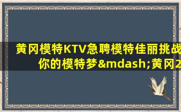 黄冈模特KTV急聘模特佳丽挑战你的模特梦—黄冈2024夜场招聘主打二班